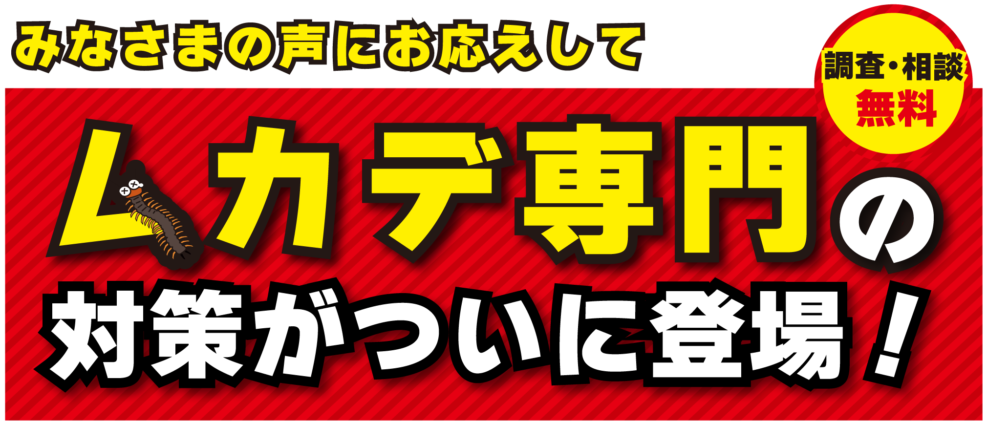 みなさまの声にお応えしてムカデ専門の対策がついに登場！